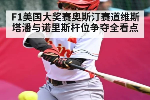 F1美国大奖赛奥斯汀赛道维斯塔潘与诺里斯杆位争夺全看点
